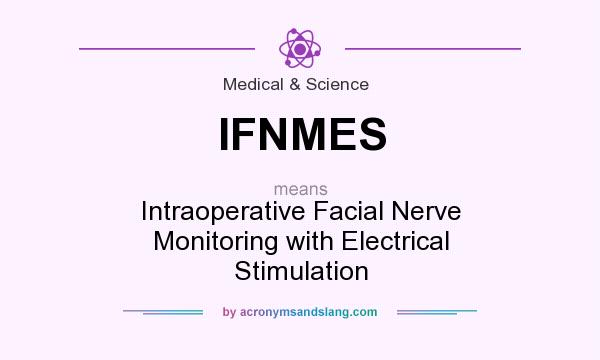 What does IFNMES mean? It stands for Intraoperative Facial Nerve Monitoring with Electrical Stimulation