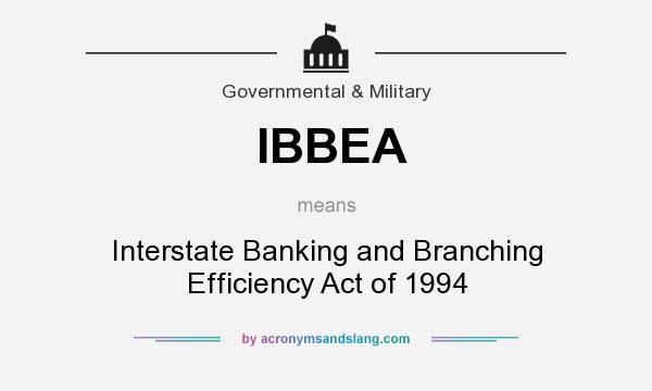 What does IBBEA mean? It stands for Interstate Banking and Branching Efficiency Act of 1994