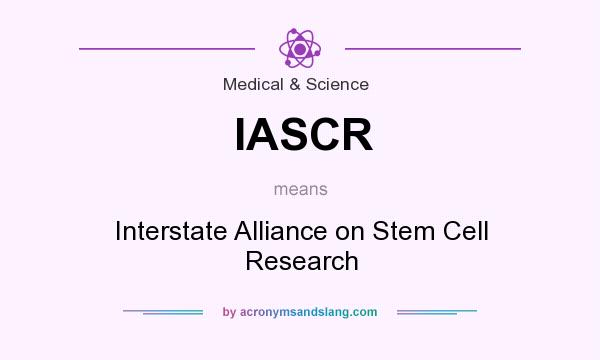 What does IASCR mean? It stands for Interstate Alliance on Stem Cell Research