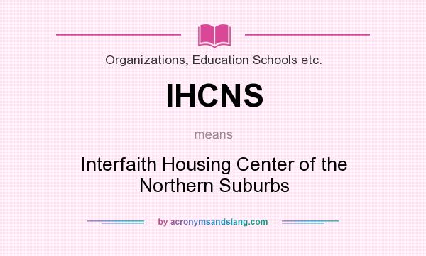 What does IHCNS mean? It stands for Interfaith Housing Center of the Northern Suburbs