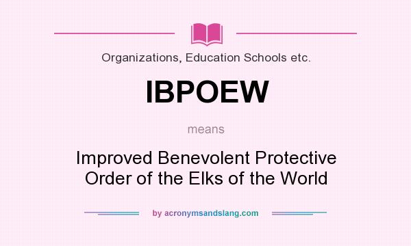 What does IBPOEW mean? It stands for Improved Benevolent Protective Order of the Elks of the World