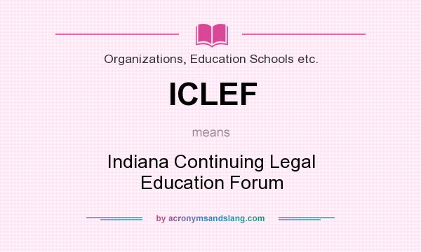 What does ICLEF mean? It stands for Indiana Continuing Legal Education Forum