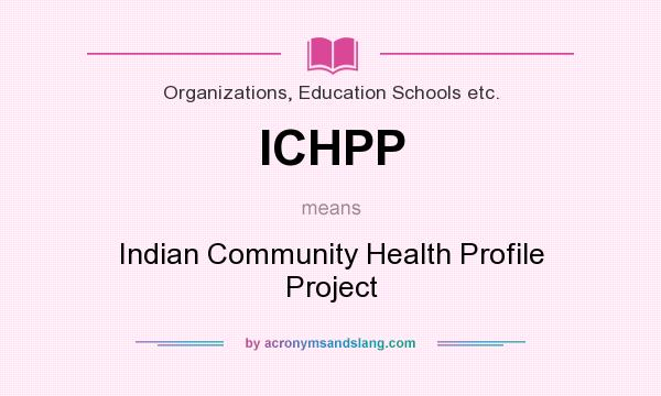 What does ICHPP mean? It stands for Indian Community Health Profile Project