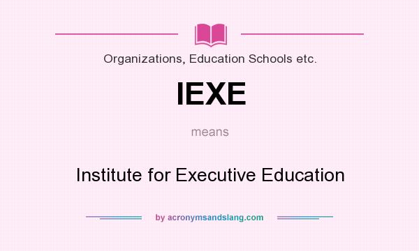 What does IEXE mean? It stands for Institute for Executive Education
