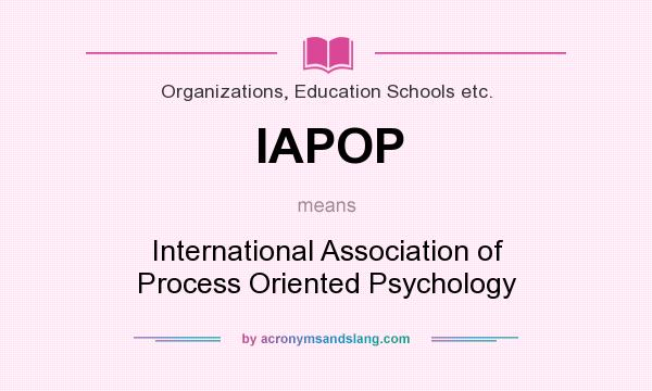 What does IAPOP mean? It stands for International Association of Process Oriented Psychology
