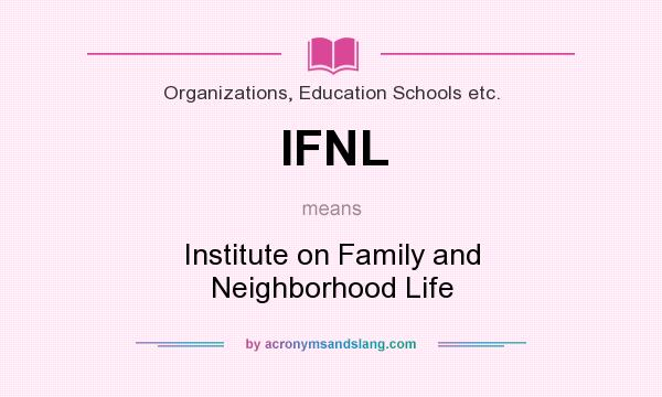 What does IFNL mean? It stands for Institute on Family and Neighborhood Life