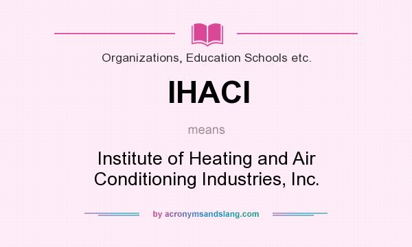 What does IHACI mean? It stands for Institute of Heating and Air Conditioning Industries, Inc.