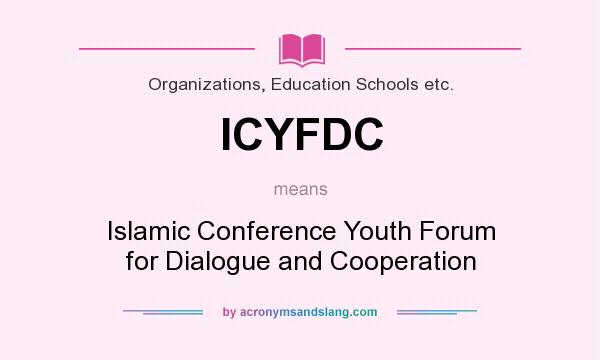 What does ICYFDC mean? It stands for Islamic Conference Youth Forum for Dialogue and Cooperation
