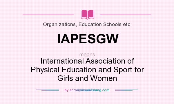 What does IAPESGW mean? It stands for International Association of Physical Education and Sport for Girls and Women