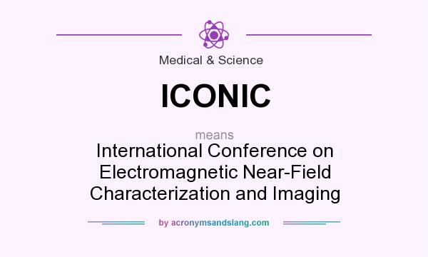 What does ICONIC mean? It stands for International Conference on Electromagnetic Near-Field Characterization and Imaging