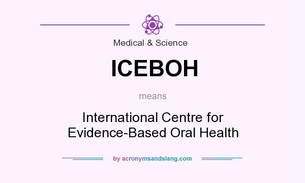 What does ICEBOH mean? It stands for International Centre for Evidence-Based Oral Health