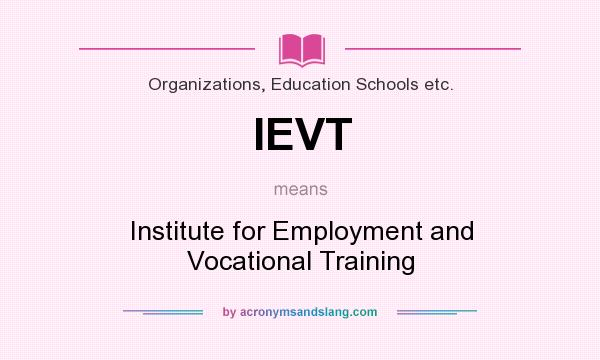 What does IEVT mean? It stands for Institute for Employment and Vocational Training