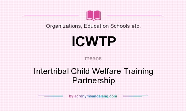 What does ICWTP mean? It stands for Intertribal Child Welfare Training Partnership