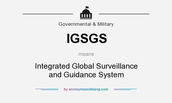 What does IGSGS mean? It stands for Integrated Global Surveillance and Guidance System