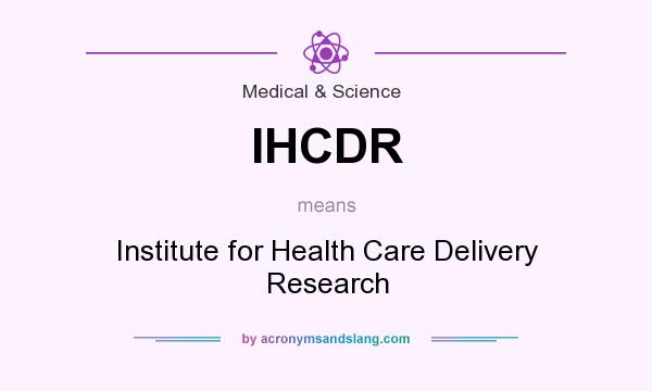What does IHCDR mean? It stands for Institute for Health Care Delivery Research