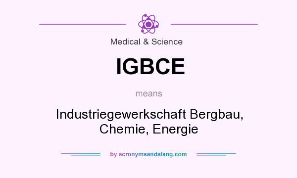 What does IGBCE mean? It stands for Industriegewerkschaft Bergbau, Chemie, Energie
