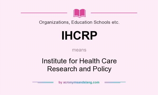 What does IHCRP mean? It stands for Institute for Health Care Research and Policy