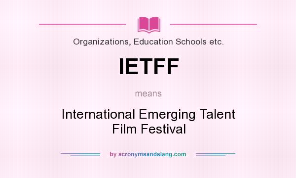 What does IETFF mean? It stands for International Emerging Talent Film Festival