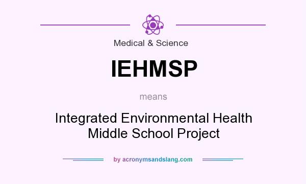 What does IEHMSP mean? It stands for Integrated Environmental Health Middle School Project