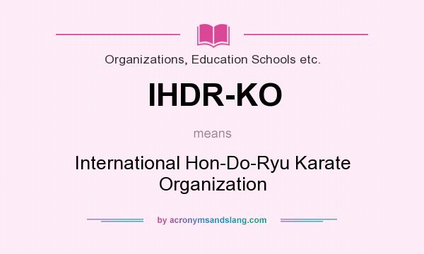 What does IHDR-KO mean? It stands for International Hon-Do-Ryu Karate Organization