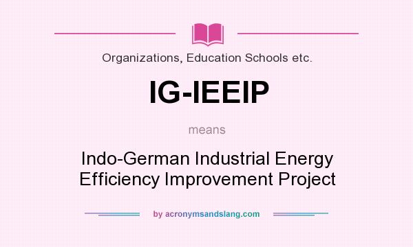 What does IG-IEEIP mean? It stands for Indo-German Industrial Energy Efficiency Improvement Project