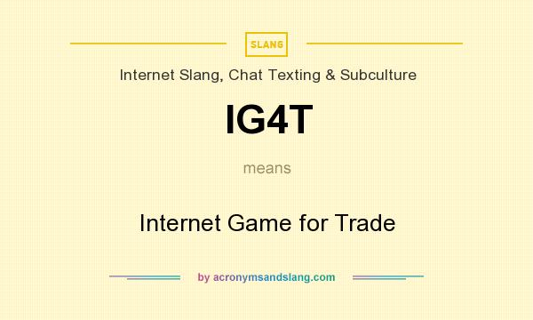 What does IG4T mean? It stands for Internet Game for Trade