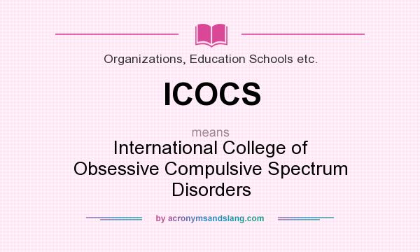 What does ICOCS mean? It stands for International College of Obsessive Compulsive Spectrum Disorders