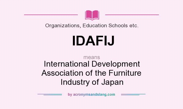 What does IDAFIJ mean? It stands for International Development Association of the Furniture Industry of Japan