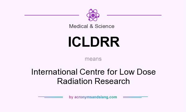 What does ICLDRR mean? It stands for International Centre for Low Dose Radiation Research