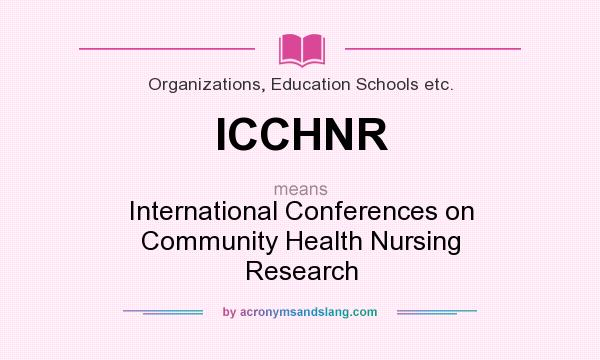 What does ICCHNR mean? It stands for International Conferences on Community Health Nursing Research