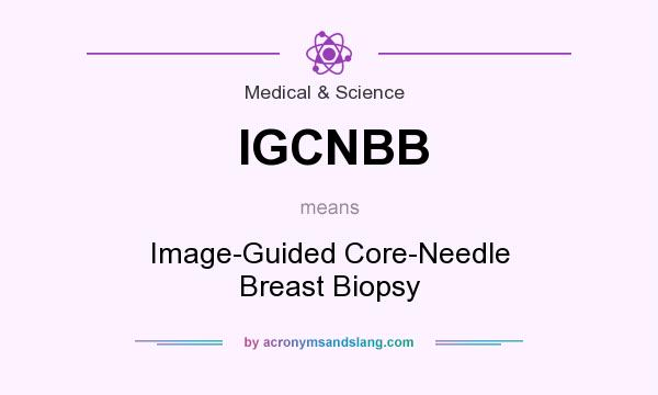 What does IGCNBB mean? It stands for Image-Guided Core-Needle Breast Biopsy