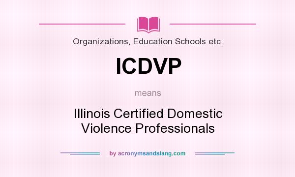 What does ICDVP mean? It stands for Illinois Certified Domestic Violence Professionals