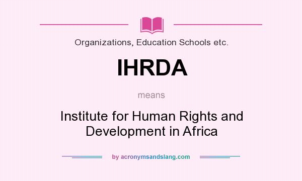 What does IHRDA mean? It stands for Institute for Human Rights and Development in Africa