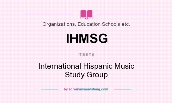 What does IHMSG mean? It stands for International Hispanic Music Study Group