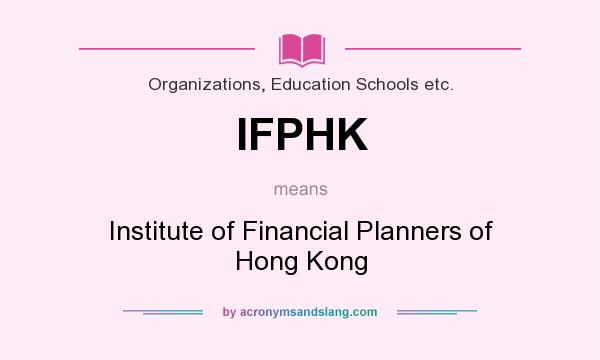 What does IFPHK mean? It stands for Institute of Financial Planners of Hong Kong