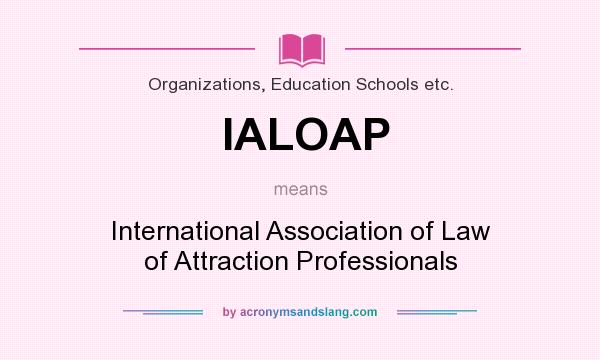 What does IALOAP mean? It stands for International Association of Law of Attraction Professionals