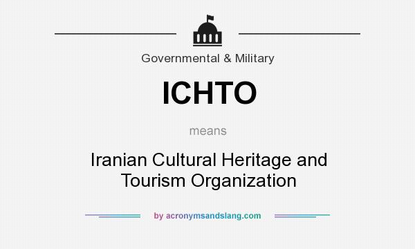 What does ICHTO mean? It stands for Iranian Cultural Heritage and Tourism Organization