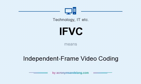 What does IFVC mean? It stands for Independent-Frame Video Coding