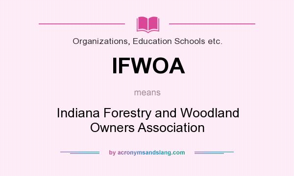 What does IFWOA mean? It stands for Indiana Forestry and Woodland Owners Association