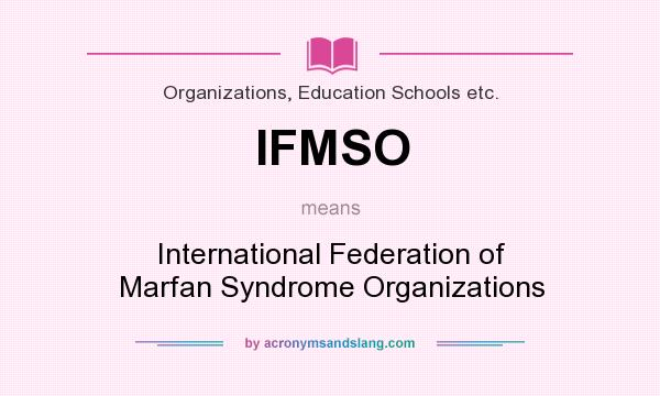 What does IFMSO mean? It stands for International Federation of Marfan Syndrome Organizations