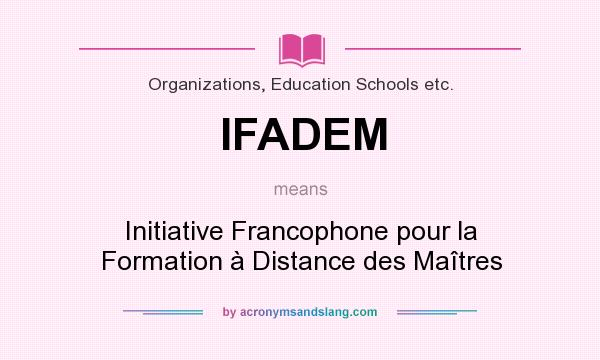 What does IFADEM mean? It stands for Initiative Francophone pour la Formation à Distance des Maîtres