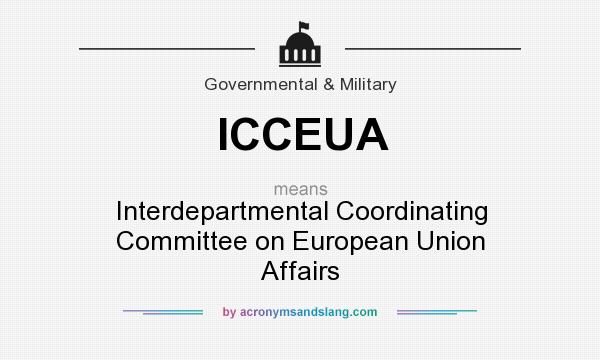 What does ICCEUA mean? It stands for Interdepartmental Coordinating Committee on European Union Affairs