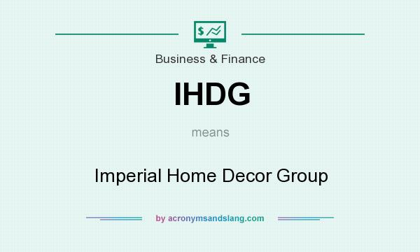 What does IHDG mean? It stands for Imperial Home Decor Group