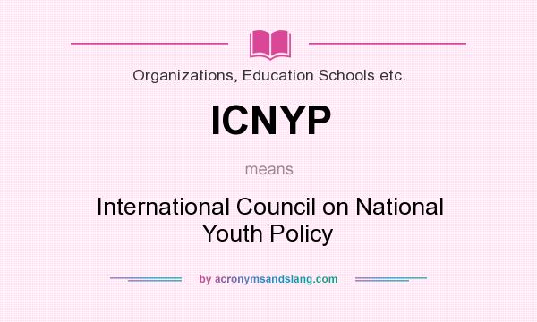 What does ICNYP mean? It stands for International Council on National Youth Policy