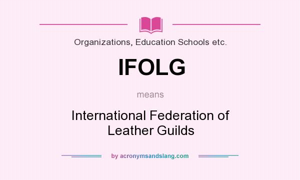 What does IFOLG mean? It stands for International Federation of Leather Guilds