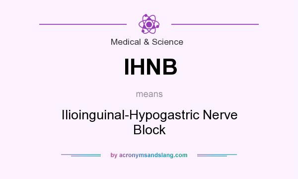 What does IHNB mean? It stands for Ilioinguinal-Hypogastric Nerve Block