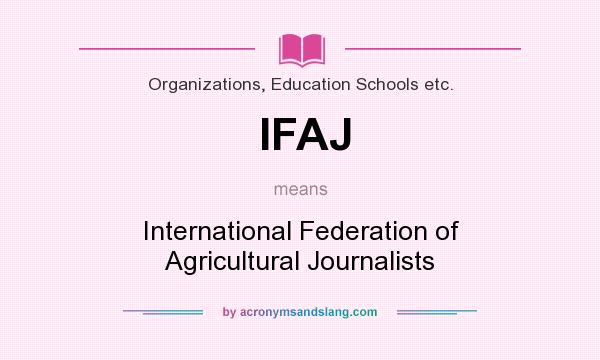 What does IFAJ mean? It stands for International Federation of Agricultural Journalists
