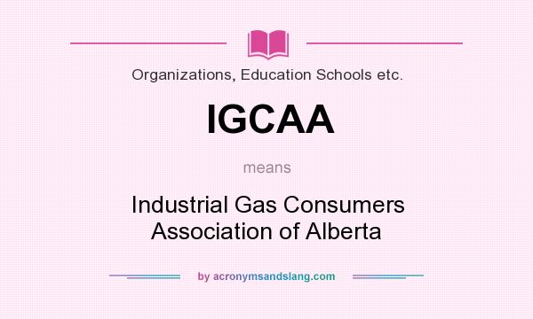What does IGCAA mean? It stands for Industrial Gas Consumers Association of Alberta
