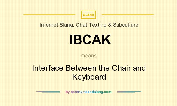What does IBCAK mean? It stands for Interface Between the Chair and Keyboard