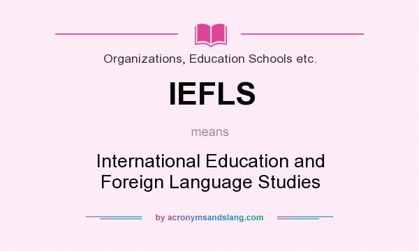 What does IEFLS mean? It stands for International Education and Foreign Language Studies
